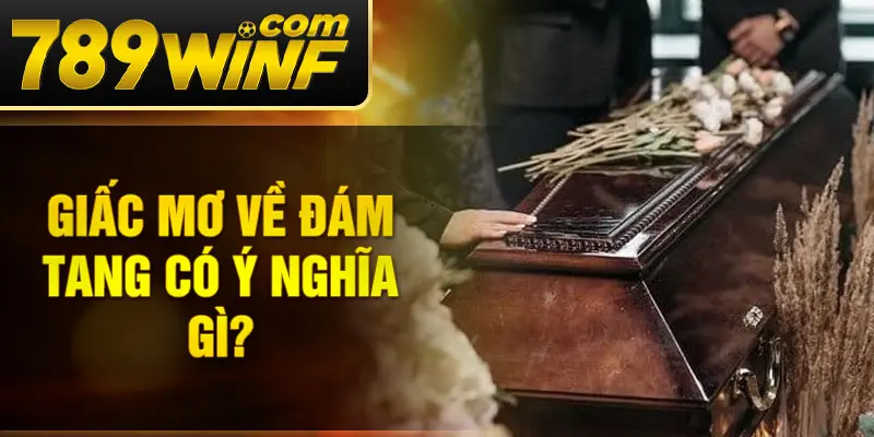 Giấc mơ về đám tang có ý nghĩa gì?