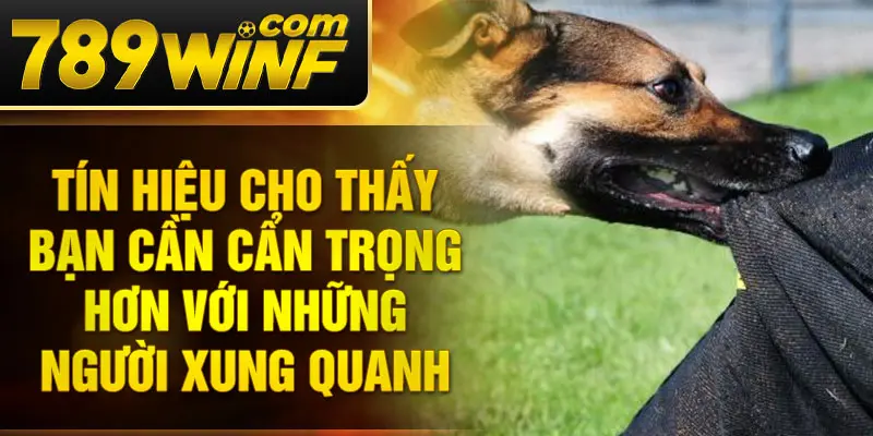 Tín hiệu cho thấy bạn cần cẩn trọng hơn với những người xung quanh